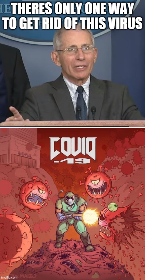 SEND IN THE DOOMSLAYER | THERES ONLY ONE WAY TO GET RID OF THIS VIRUS | image tagged in dr fauci,doom,doomguy,covid-19 | made w/ Imgflip meme maker