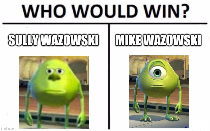 Who Would Win? |  SULLY WAZOWSKI; MIKE WAZOWSKI | image tagged in memes,who would win,mike wazowski,sully wazowski | made w/ Imgflip meme maker