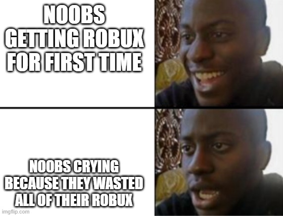 Dont Buy Too Much In Roblox Or Youll Be Broke In Roblox Imgflip - roblox noob crying