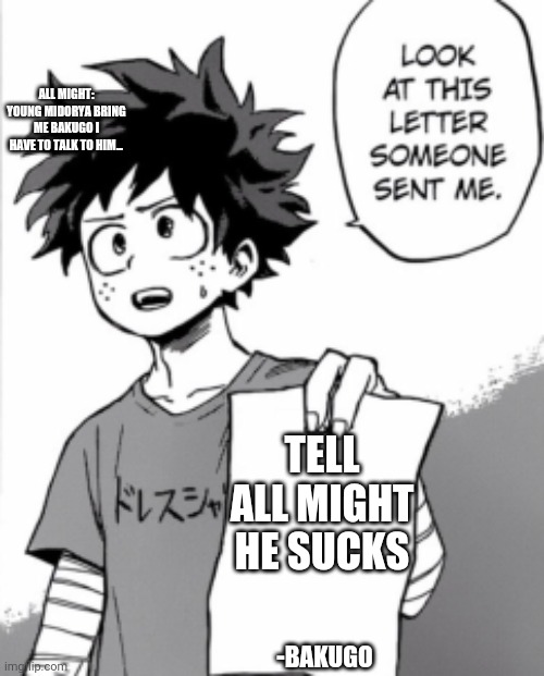 Deku letter | ALL MIGHT: YOUNG MIDORYA BRING ME BAKUGO I HAVE TO TALK TO HIM... TELL ALL MIGHT HE SUCKS; -BAKUGO | image tagged in deku letter | made w/ Imgflip meme maker