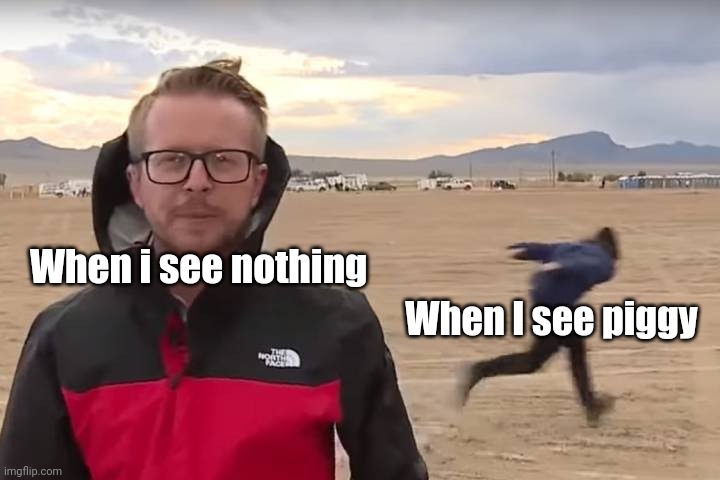 Area 51 Naruto Runner | When I see piggy; When i see nothing | image tagged in area 51 naruto runner | made w/ Imgflip meme maker