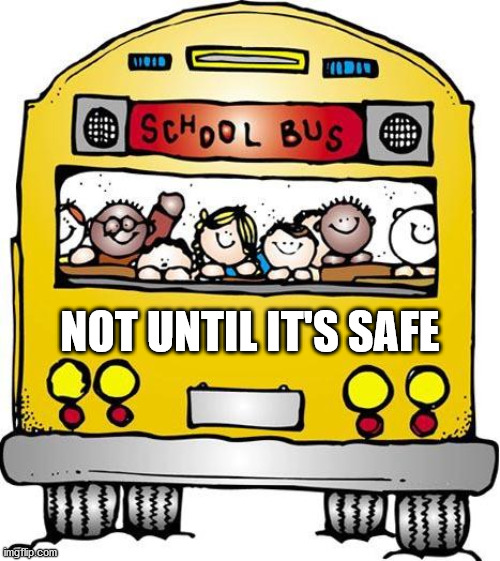 School Bus - Sunday Hours | NOT UNTIL IT'S SAFE | image tagged in school bus - sunday hours | made w/ Imgflip meme maker