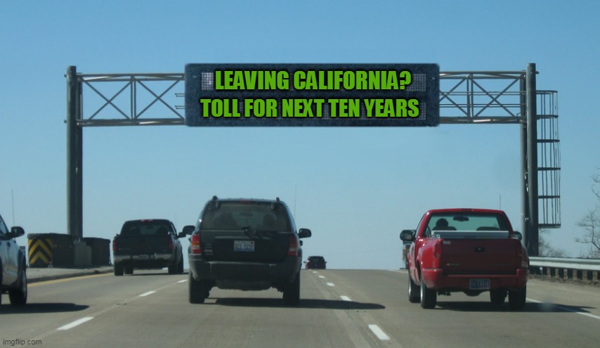Interstate Message Board | LEAVING CALIFORNIA? TOLL FOR NEXT TEN YEARS | image tagged in interstate message board | made w/ Imgflip meme maker