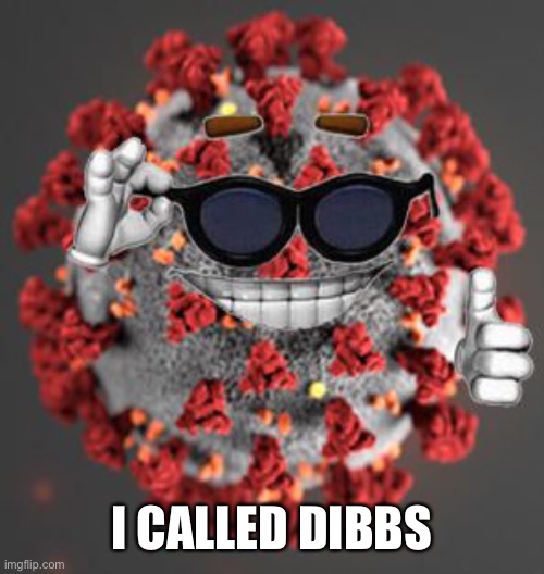 Coronavirus | I CALLED DIBBS | image tagged in coronavirus | made w/ Imgflip meme maker
