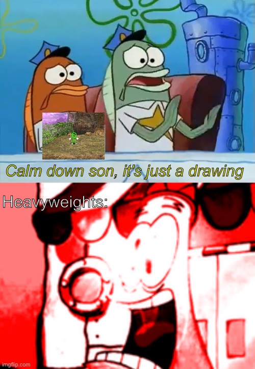 Who else plays Super Smash Bros. Brawl? | Heavyweights:; Calm down son, it's just a drawing | image tagged in calm down son,super smash bros,nintendo,spongebob,memes,funny | made w/ Imgflip meme maker