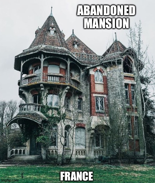 ABANDONED MANSION; FRANCE | made w/ Imgflip meme maker