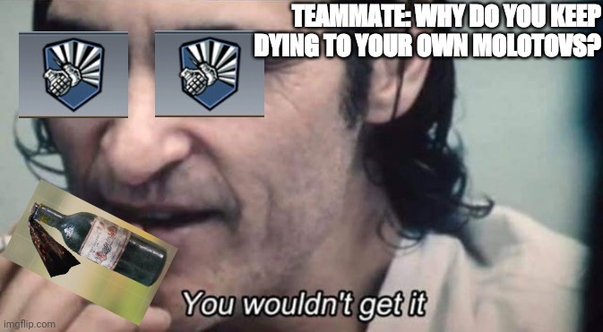 Codm | TEAMMATE: WHY DO YOU KEEP DYING TO YOUR OWN MOLOTOVS? | image tagged in cod | made w/ Imgflip meme maker