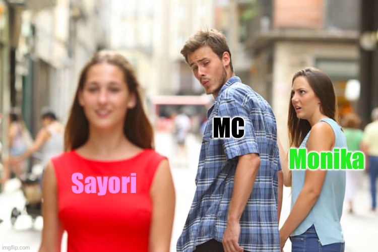 Doki Doki | MC; Monika; Sayori | image tagged in memes,distracted boyfriend | made w/ Imgflip meme maker