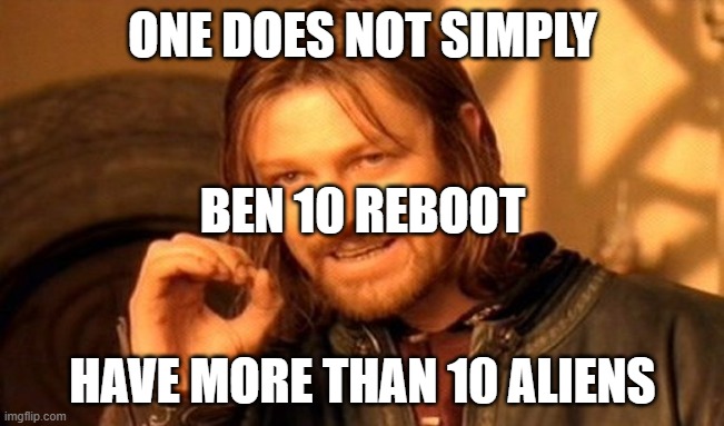 ben 10, only 10 | ONE DOES NOT SIMPLY; BEN 10 REBOOT; HAVE MORE THAN 10 ALIENS | image tagged in memes,one does not simply,ben 10 | made w/ Imgflip meme maker