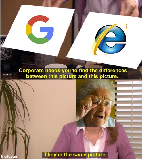 They're The Same Picture | image tagged in memes,they're the same picture,grandma finds the internet,google,internet explorer,old people be like | made w/ Imgflip meme maker