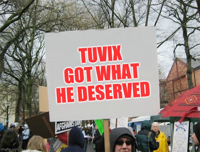 The Tuvix Protests | TUVIX GOT WHAT HE DESERVED | image tagged in blank protest sign | made w/ Imgflip meme maker