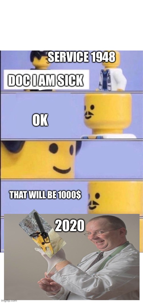 What is better | SERVICE 1948; DOC I AM SICK; OK; THAT WILL BE 1000$; 2020 | image tagged in lego doctor higher quality | made w/ Imgflip meme maker