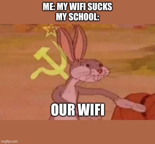 First meme | ME: MY WIFI SUCKS
MY SCHOOL:; OUR WIFI | image tagged in bugs bunny communist | made w/ Imgflip meme maker