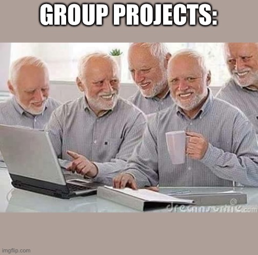Second | GROUP PROJECTS: | image tagged in hide the pain harold | made w/ Imgflip meme maker