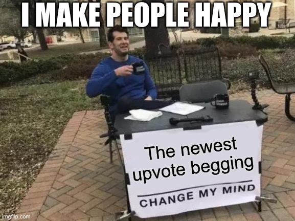 It’s been blown...    WIDE OPEN | I MAKE PEOPLE HAPPY; The newest upvote begging | image tagged in memes,change my mind,one does not simply,expanding brain,bad luck brian,batman slapping robin | made w/ Imgflip meme maker