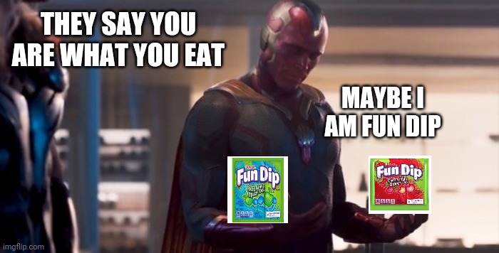 Fun Dip | THEY SAY YOU ARE WHAT YOU EAT; MAYBE I AM FUN DIP | image tagged in vision | made w/ Imgflip meme maker