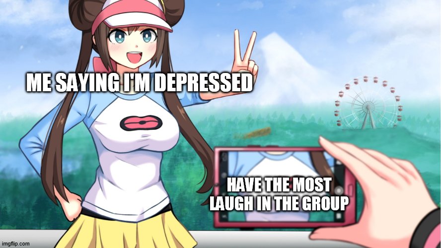 anime is one of the reason | ME SAYING I'M DEPRESSED; HAVE THE MOST LAUGH IN THE GROUP | image tagged in anime boobs,anime,pokemon | made w/ Imgflip meme maker