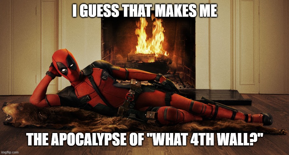 deadpool laying down | I GUESS THAT MAKES ME THE APOCALYPSE OF "WHAT 4TH WALL?" | image tagged in deadpool laying down | made w/ Imgflip meme maker