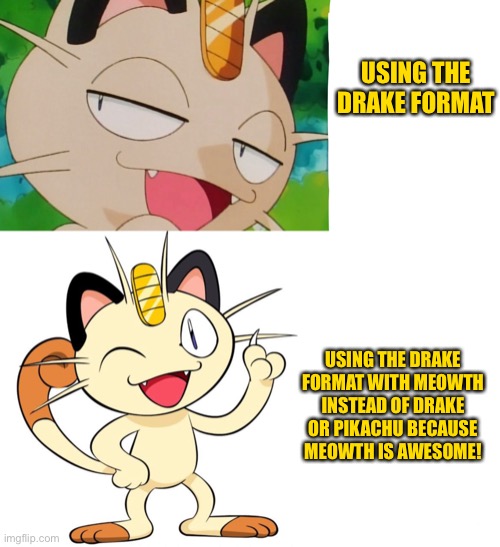 Meowth! That’s Right! | USING THE DRAKE FORMAT; USING THE DRAKE FORMAT WITH MEOWTH INSTEAD OF DRAKE OR PIKACHU BECAUSE MEOWTH IS AWESOME! | image tagged in pokemon,meowth,team rocket,drake format,pokemon anime,meowth thats right | made w/ Imgflip meme maker