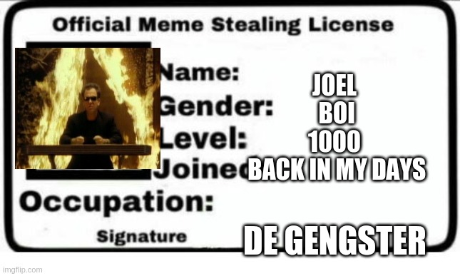 Official Meme Stealing License | JOEL            BOI            1000          BACK IN MY DAYS; DE GENGSTER | image tagged in official meme stealing license | made w/ Imgflip meme maker