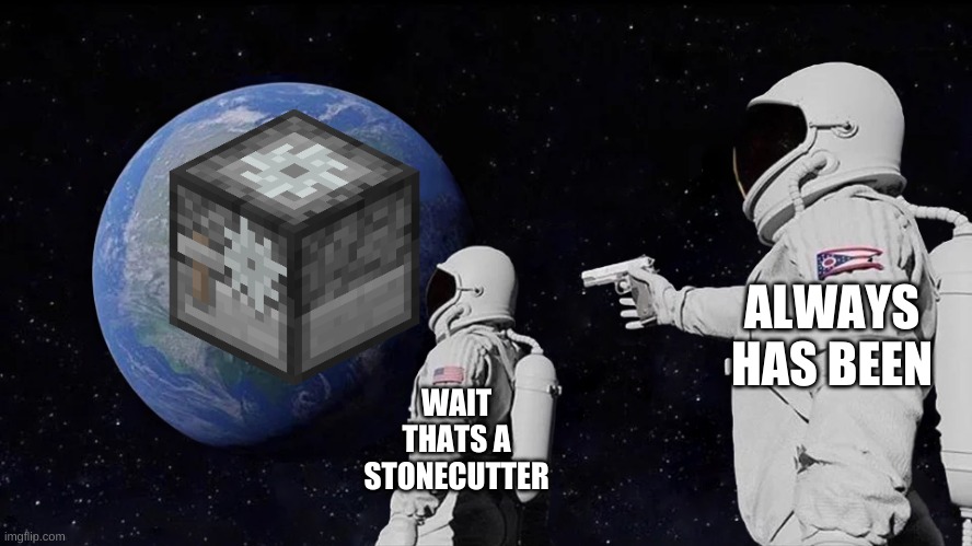 Minecraft | ALWAYS HAS BEEN; WAIT THATS A STONECUTTER | image tagged in always has been | made w/ Imgflip meme maker