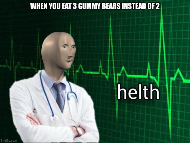 hamburger | WHEN YOU EAT 3 GUMMY BEARS INSTEAD OF 2 | image tagged in stonks helth,memes,meme man,not stonks,hamburger | made w/ Imgflip meme maker
