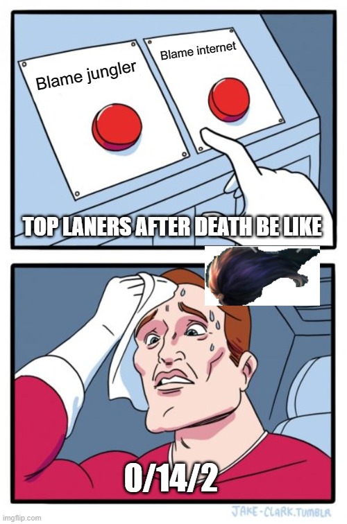 Top laners after death | Blame internet; Blame jungler; TOP LANERS AFTER DEATH BE LIKE; 0/14/2 | image tagged in memes,two buttons,league of legends | made w/ Imgflip meme maker