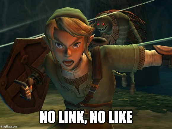 Link Legend of Zelda Yelling | NO LINK, NO LIKE | image tagged in link legend of zelda yelling | made w/ Imgflip meme maker