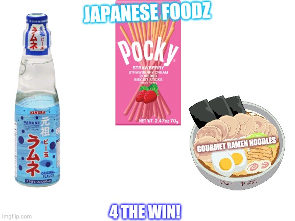 Anime food! | JAPANESE FOODZ; GOURMET RAMEN NOODLES; 4 THE WIN! | image tagged in blank white template,anime,food,pocky,ramen | made w/ Imgflip meme maker