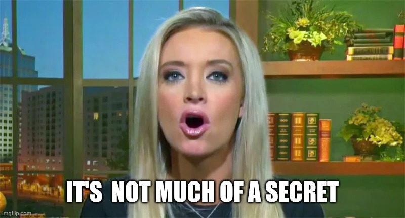 IT'S  NOT MUCH OF A SECRET | made w/ Imgflip meme maker