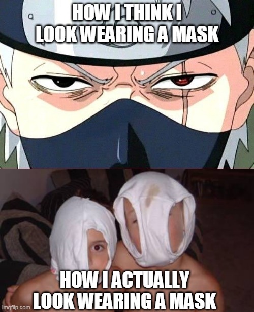 Everything I've been told is a lie | HOW I THINK I LOOK WEARING A MASK; HOW I ACTUALLY LOOK WEARING A MASK | image tagged in angry kakashi,coronavirus,funny,covid-19,mask | made w/ Imgflip meme maker