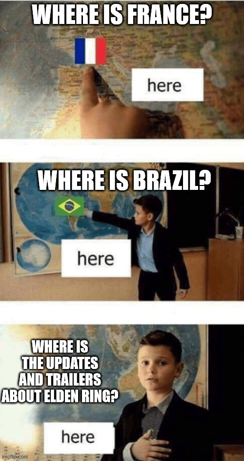 Pls Myiazaki | WHERE IS FRANCE? WHERE IS BRAZIL? WHERE IS THE UPDATES AND TRAILERS ABOUT ELDEN RING? | image tagged in where is,elden ring | made w/ Imgflip meme maker