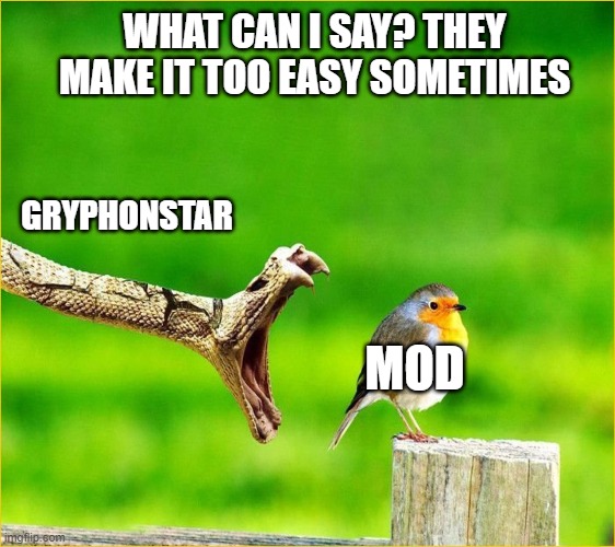 Snake Reality Bites | GRYPHONSTAR WHAT CAN I SAY? THEY MAKE IT TOO EASY SOMETIMES MOD | image tagged in snake reality bites | made w/ Imgflip meme maker