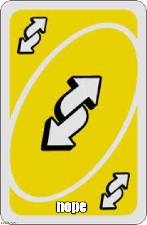 reverse card | nope | image tagged in uno reverse card | made w/ Imgflip meme maker