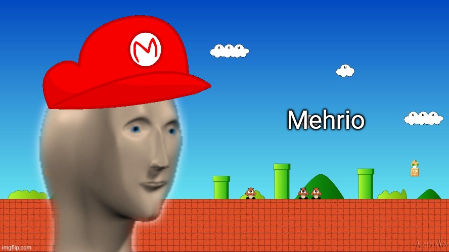 Mehrio | Mehrio | image tagged in meme man | made w/ Imgflip meme maker