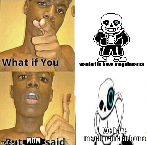 Mom said megalovania at home | wanted to have megalovania; We have megalovania at home; MOM | image tagged in what if you wanted to go to heaven | made w/ Imgflip meme maker