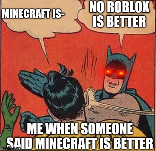 Batman Slapping Robin | NO ROBLOX IS BETTER; MINECRAFT IS-; ME WHEN SOMEONE SAID MINECRAFT IS BETTER | image tagged in memes,batman slapping robin,roblox meme,mincraft meme | made w/ Imgflip meme maker