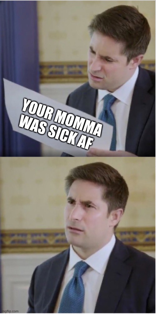 Yo Momma | YOUR MOMMA WAS SICK AF | image tagged in trump interview reaction | made w/ Imgflip meme maker