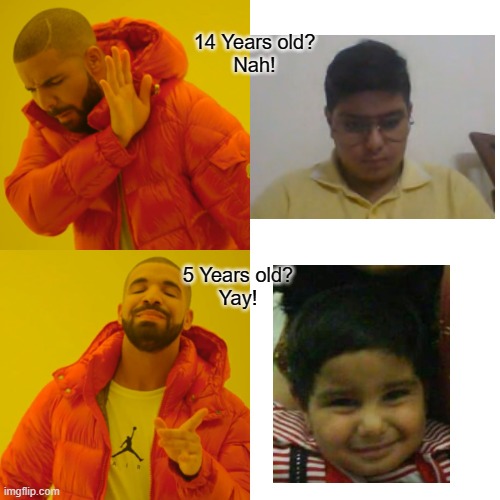 Me?Nope. | 14 Years old?
Nah! 5 Years old?
Yay! | image tagged in memes,drake hotline bling | made w/ Imgflip meme maker