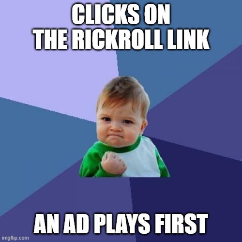 Success Kid Meme | CLICKS ON THE RICKROLL LINK; AN AD PLAYS FIRST | image tagged in memes,success kid | made w/ Imgflip meme maker