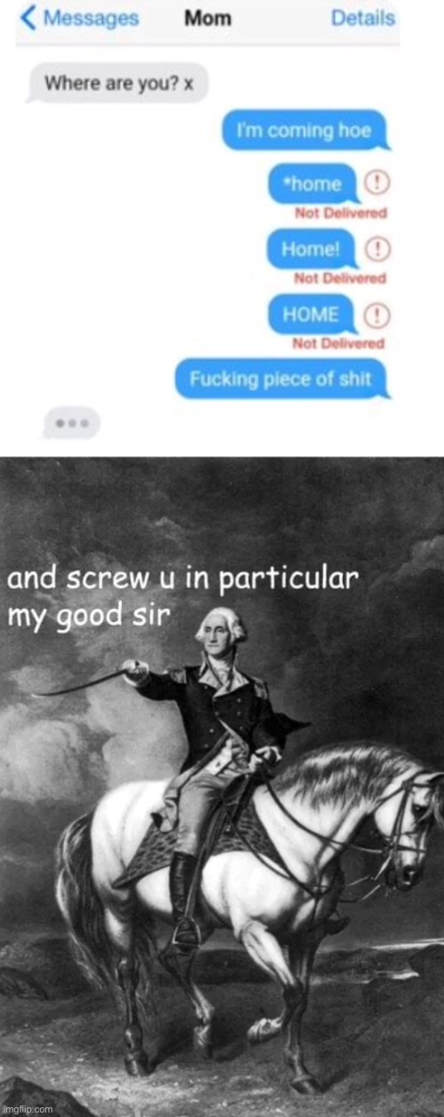 Oh they’re dead.... (used new meme template designed by kamikaze.) | image tagged in george washington and screw u in particular my good sir,mum,message fails,isaac_laugh,kamikaze | made w/ Imgflip meme maker