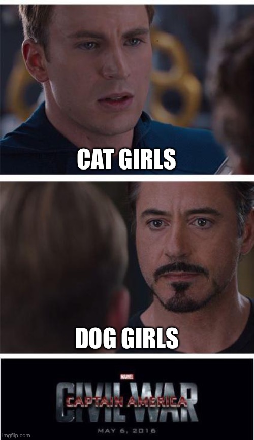 Only for other world lovers | CAT GIRLS; DOG GIRLS | image tagged in memes,marvel civil war 1,anime,cat girls,dog girls,wifu | made w/ Imgflip meme maker