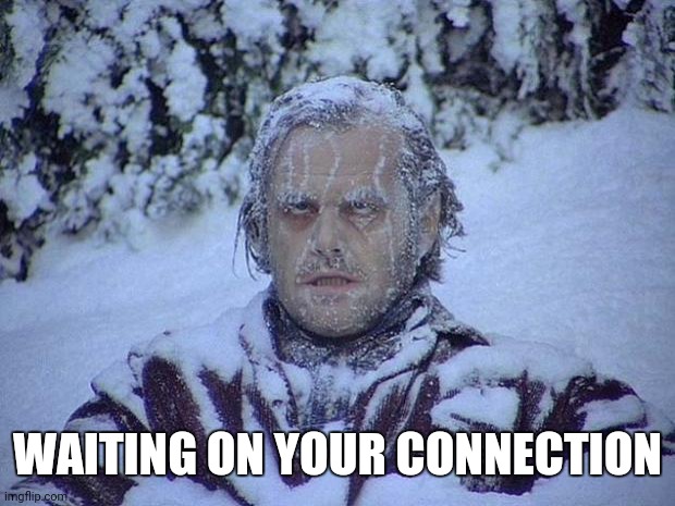 Jack Nicholson The Shining Snow | WAITING ON YOUR CONNECTION | image tagged in memes,jack nicholson the shining snow | made w/ Imgflip meme maker