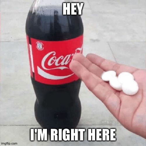 Coke Mentos Hand Meme | HEY I'M RIGHT HERE | image tagged in coke mentos hand meme | made w/ Imgflip meme maker