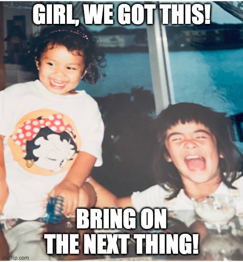 Bring on the next thing! | GIRL, WE GOT THIS! BRING ON THE NEXT THING! | image tagged in we got this | made w/ Imgflip meme maker