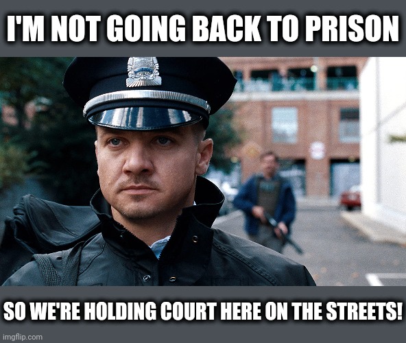 I'M NOT GOING BACK TO PRISON SO WE'RE HOLDING COURT HERE ON THE STREETS! | made w/ Imgflip meme maker