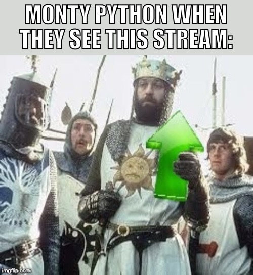 bloody well done chaps and it was bloody indeed | MONTY PYTHON WHEN THEY SEE THIS STREAM: | image tagged in monty python upvote,monty python,bloody,well done,meanwhile on imgflip,imgflip humor | made w/ Imgflip meme maker