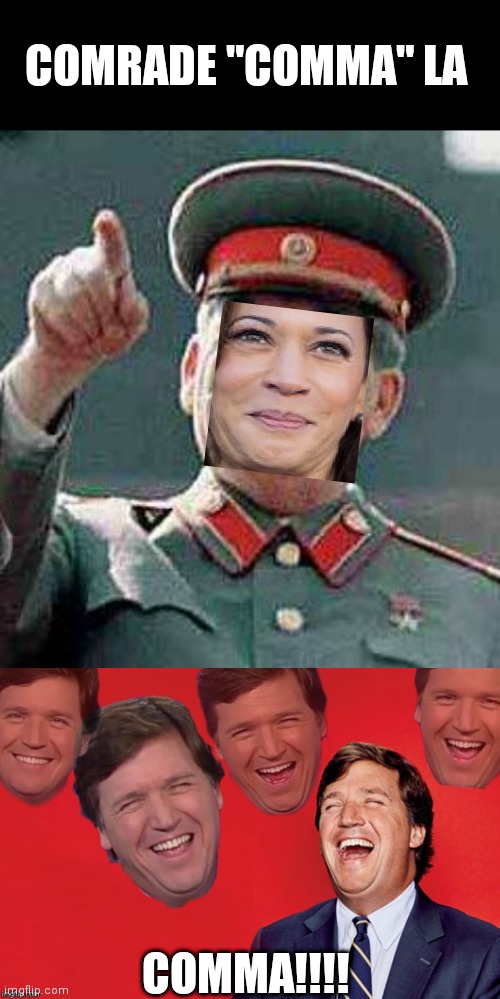 COMRADE "COMMA" LA; COMMA!!!! | image tagged in stalin says,tucker laughs at libs | made w/ Imgflip meme maker