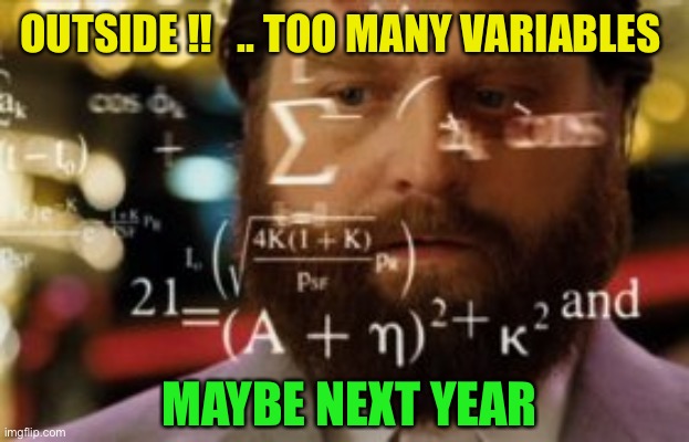 Trying to calculate how much sleep I can get | OUTSIDE !!   .. TOO MANY VARIABLES MAYBE NEXT YEAR | image tagged in trying to calculate how much sleep i can get | made w/ Imgflip meme maker