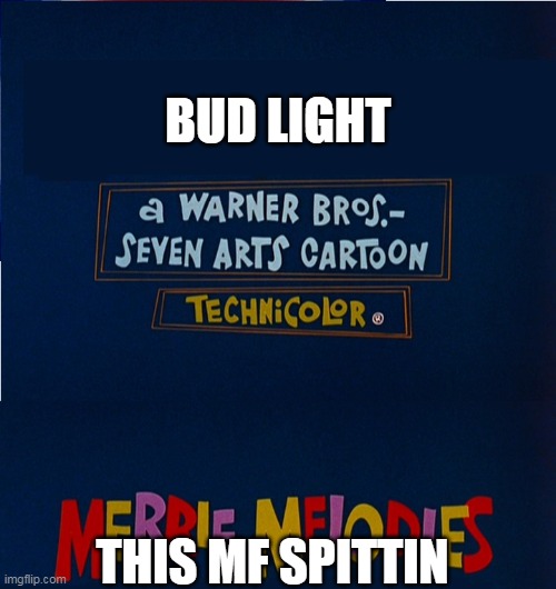 This MF Spittin | BUD LIGHT; THIS MF SPITTIN | image tagged in merrie melodies,looney tunes,seven arts,this mf spittin,warner bros | made w/ Imgflip meme maker